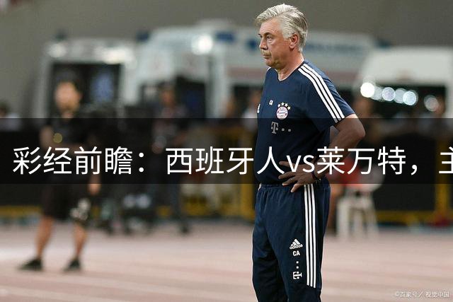 彩经前瞻：西班牙人vs莱万特，主场优势成为关键